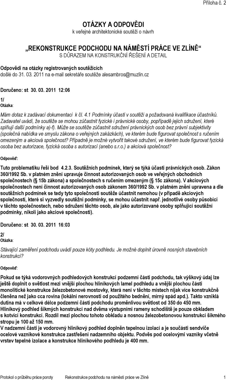 došlé do 31. 03. 2011 na e-mail sekretáře soutěže alesambros@muzlin.cz Doručeno: st 30. 03. 2011 12:06 1/ Otázka: Mám dotaz k zadávací dokumentaci k čl. 4.