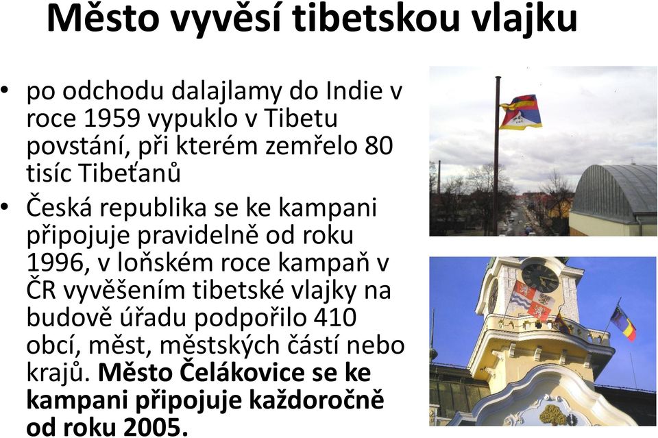 od roku 1996, v loňském roce kampaň v ČR vyvěšením tibetské vlajky na budově úřadu podpořilo 410