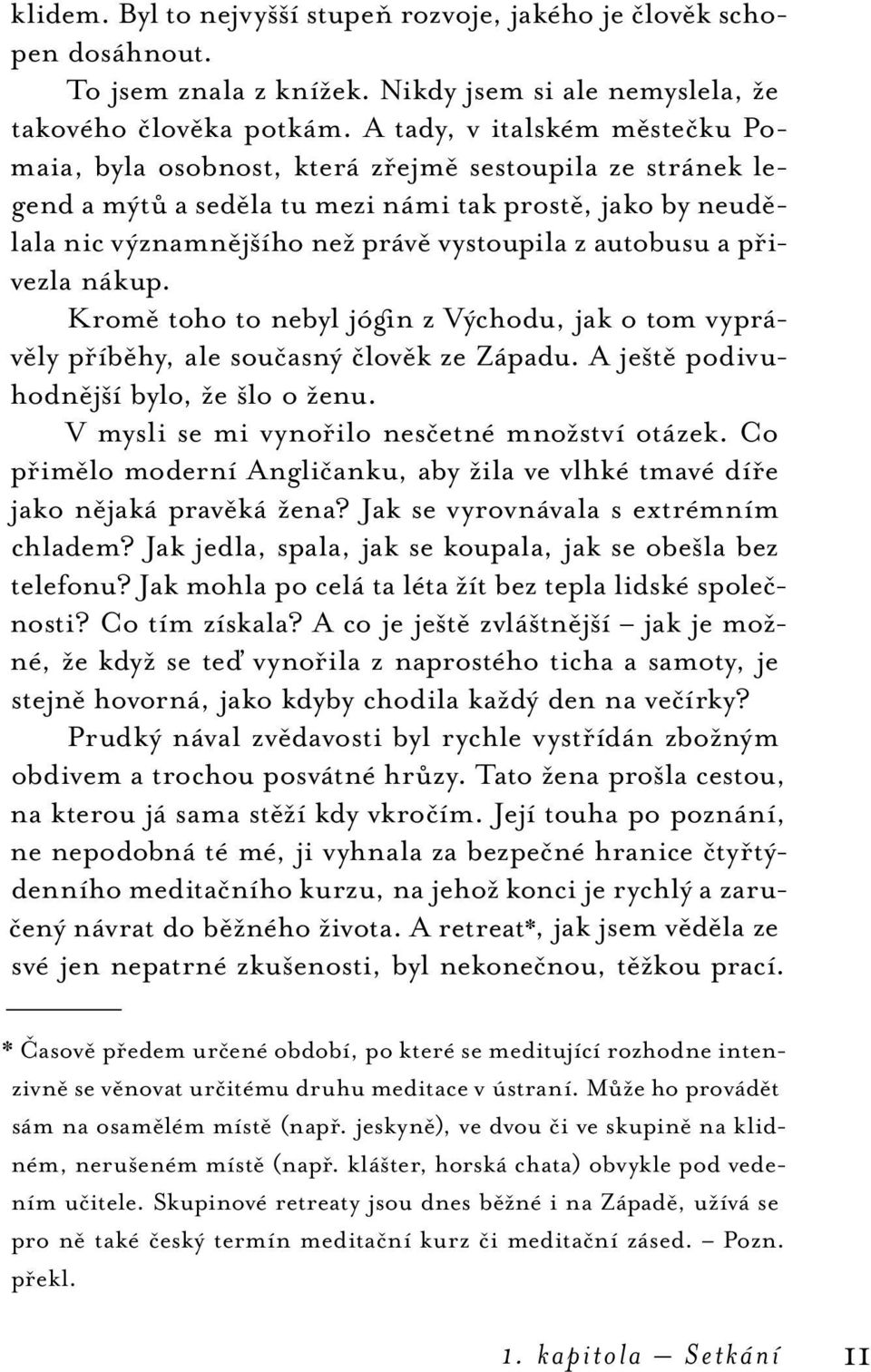 autobusu a přivez la nákup. Kromě toho to nebyl jógn z Východu, jak o tom vyprávěly příběhy, ale současný člověk ze Západu. A ještě podivuhodnější bylo, že šlo o ženu.