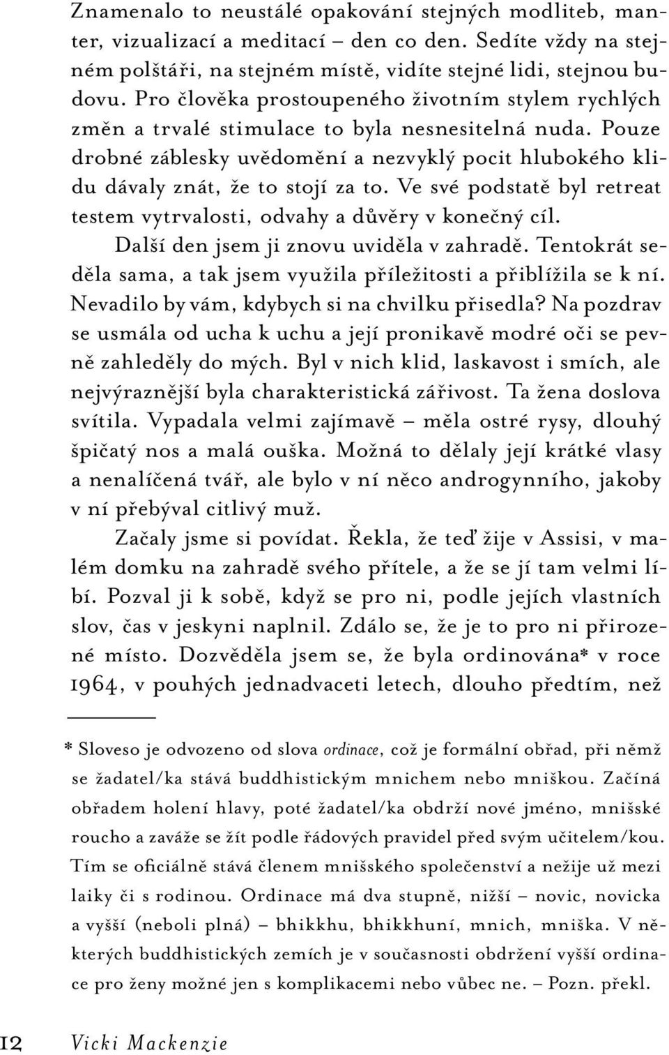 Ve své podstatě byl retreat testem vytrvalosti, odvahy a důvěry v konečný cíl. Další den jsem ji znovu uviděla v zahradě. Tentokrát seděla sama, a tak jsem využila příležitosti a přiblížila se k ní.