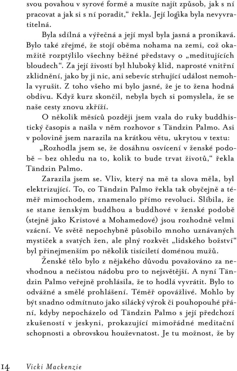 Za její živostí byl hluboký klid, naprosté vnitřní zklidnění, jako by ji nic, ani sebevíc strhující událost nemohla vyrušit. Z toho všeho mi bylo jasné, že je to žena hodná obdivu.