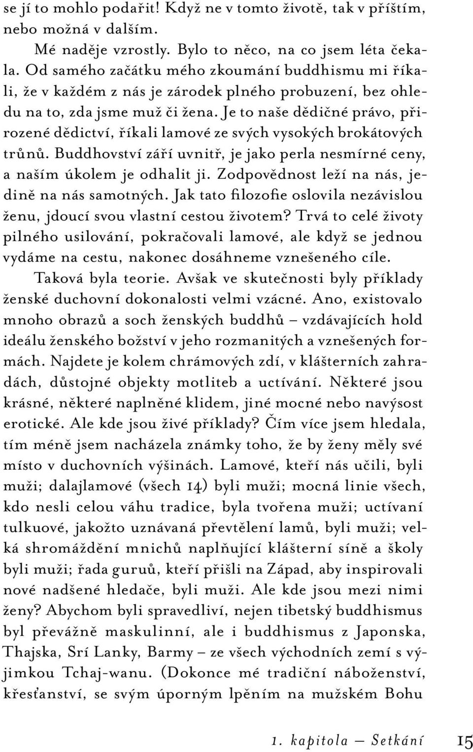 Je to naše dědičné právo, přirozené dědictví, říkali lamové ze svých vysokých brokátových trůnů. Buddhovství září uvnitř, je jako perla nesmírné ceny, a naším úkolem je odhalit ji.