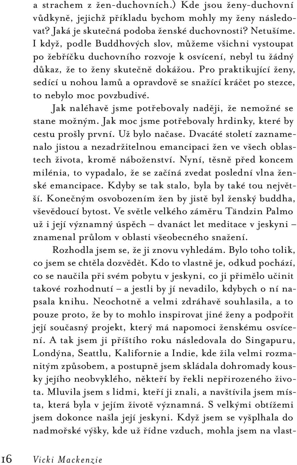 Pro praktikující ženy, se dící u nohou lamů a opravdově se snažící kráčet po stezce, to nebylo moc povzbudivé. Jak naléhavě jsme potřebovaly naději, že nemožné se stane možným.