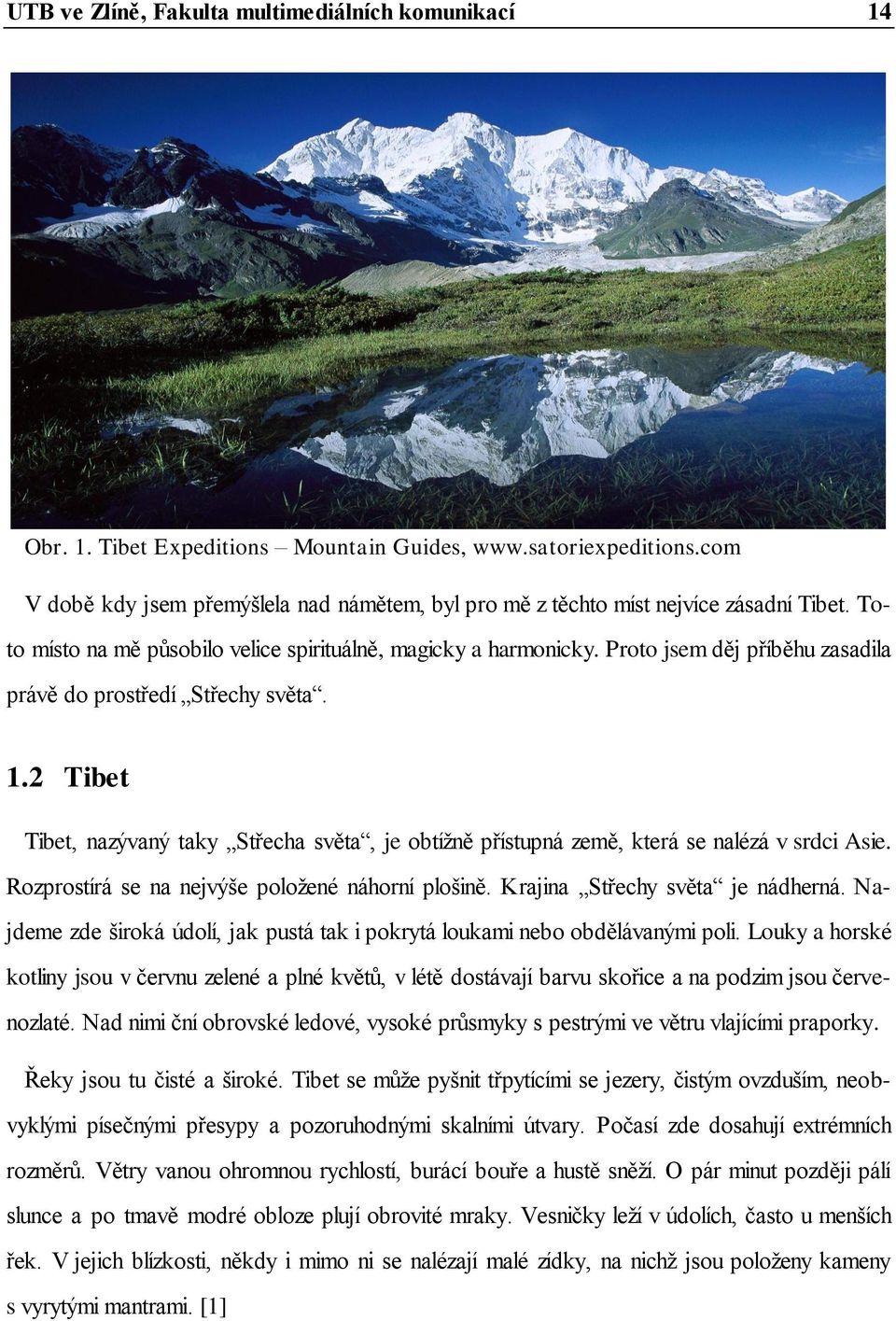 Proto jsem děj příběhu zasadila právě do prostředí Střechy světa. 1.2 Tibet Tibet, nazývaný taky Střecha světa, je obtížně přístupná země, která se nalézá v srdci Asie.