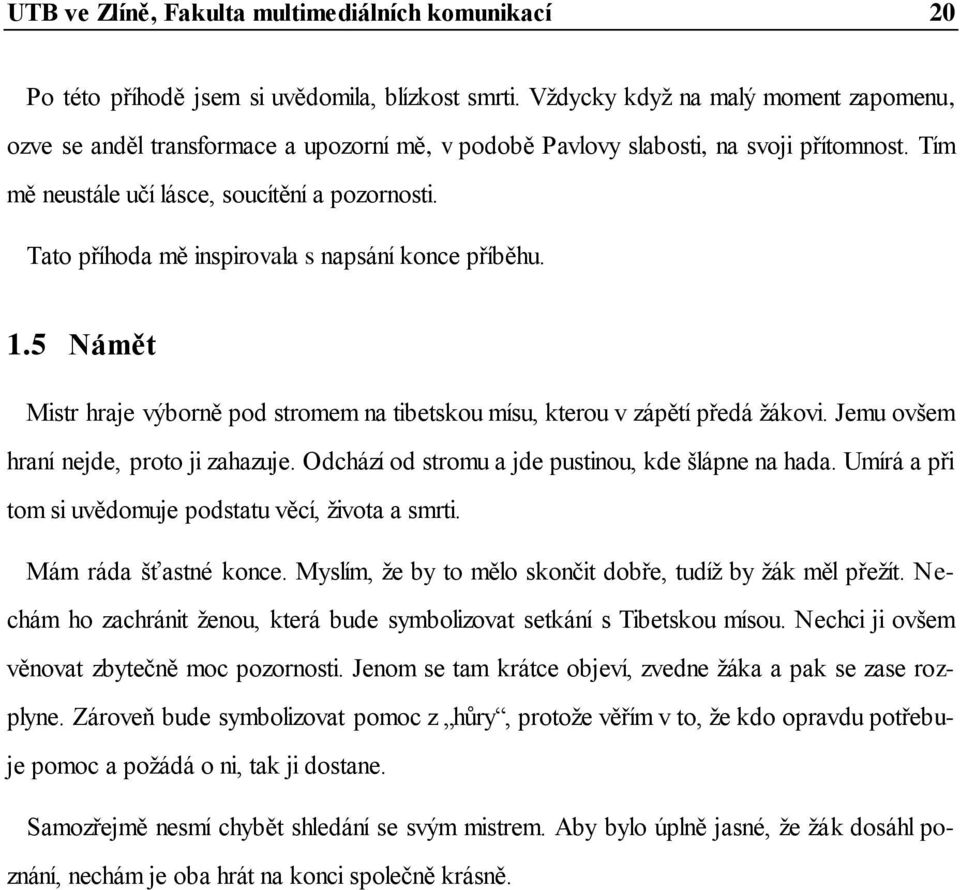 Tato příhoda mě inspirovala s napsání konce příběhu. 1.5 Námět Mistr hraje výborně pod stromem na tibetskou mísu, kterou v zápětí předá žákovi. Jemu ovšem hraní nejde, proto ji zahazuje.