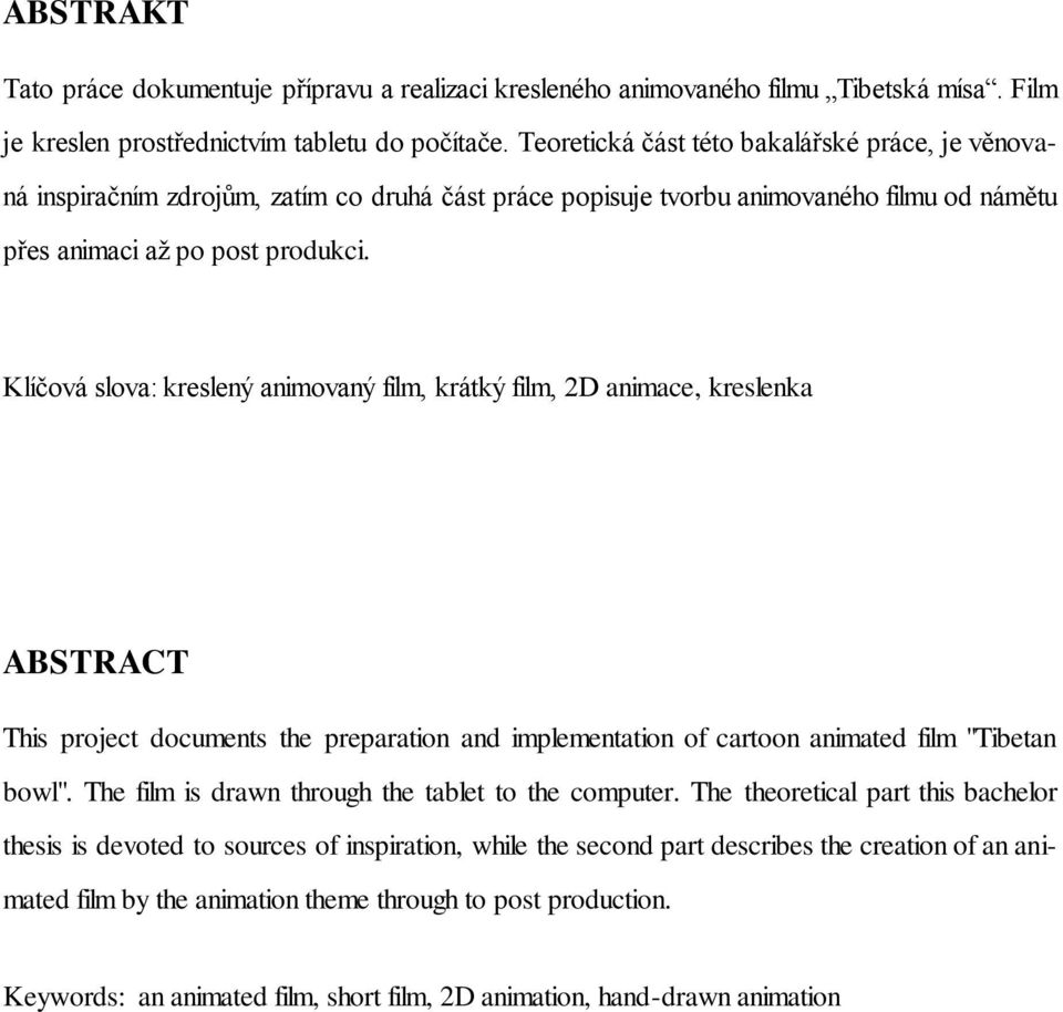 Klíčová slova: kreslený animovaný film, krátký film, 2D animace, kreslenka ABSTRACT This project documents the preparation and implementation of cartoon animated film "Tibetan bowl".