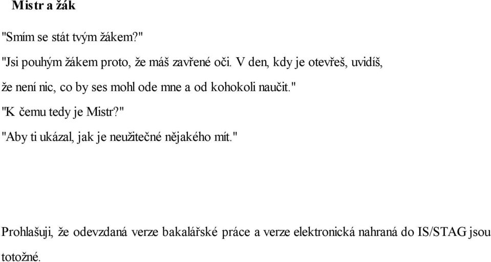 naučit." "K čemu tedy je Mistr?" "Aby ti ukázal, jak je neužitečné nějakého mít.