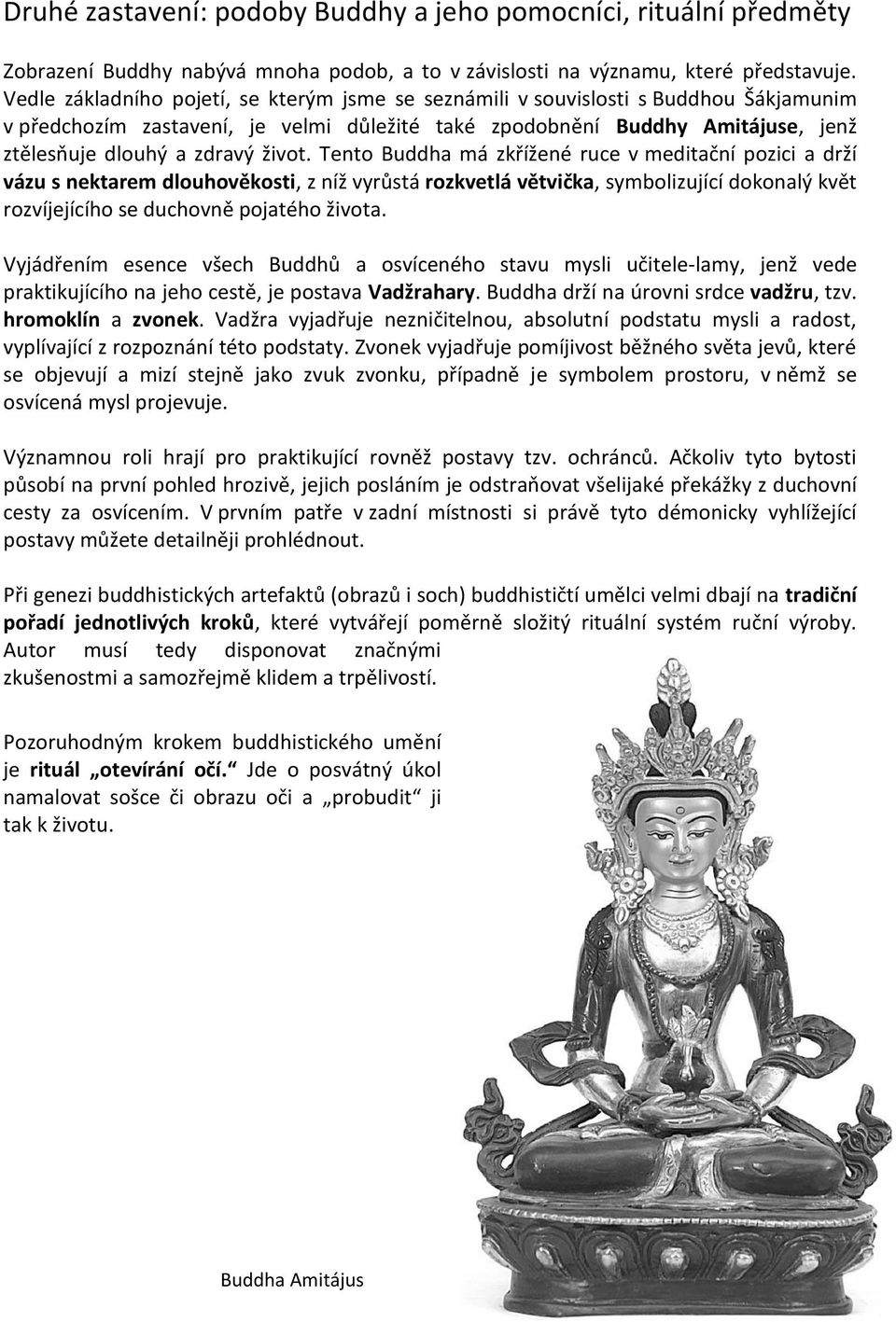 život. Tento Buddha má zkřížené ruce v meditační pozici a drží vázu s nektarem dlouhověkosti, z níž vyrůstá rozkvetlá větvička, symbolizující dokonalý květ rozvíjejícího se duchovně pojatého života.