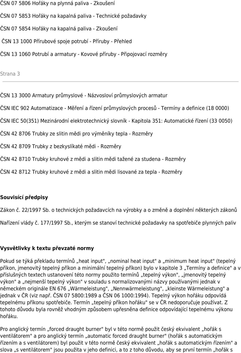 průmyslových procesů - Termíny a definice (18 0000) ČSN IEC 50(351) Mezinárodní elektrotechnický slovník - Kapitola 351: Automatické řízení (33 0050) ČSN 42 8706 Trubky ze slitin mědi pro výměníky