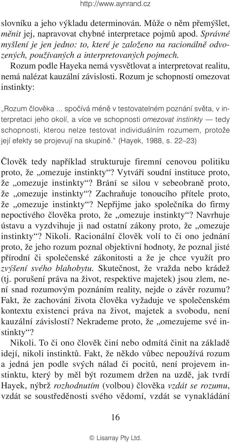 Rozum podle Hayeka nemá vysvětlovat a interpretovat realitu, nemá nalézat kauzální závislosti. Rozum je schopností omezovat instinkty: Rozum èlovìka.