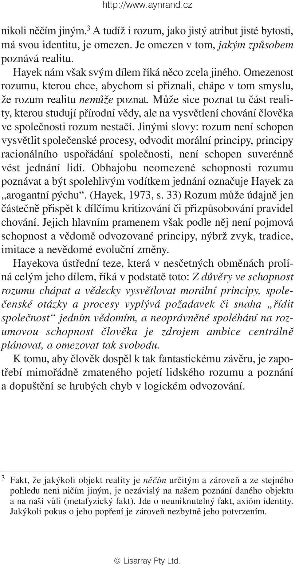 Může sice poznat tu část reality, kterou studují přírodní vědy, ale na vysvětlení chování člověka ve společnosti rozum nestačí.