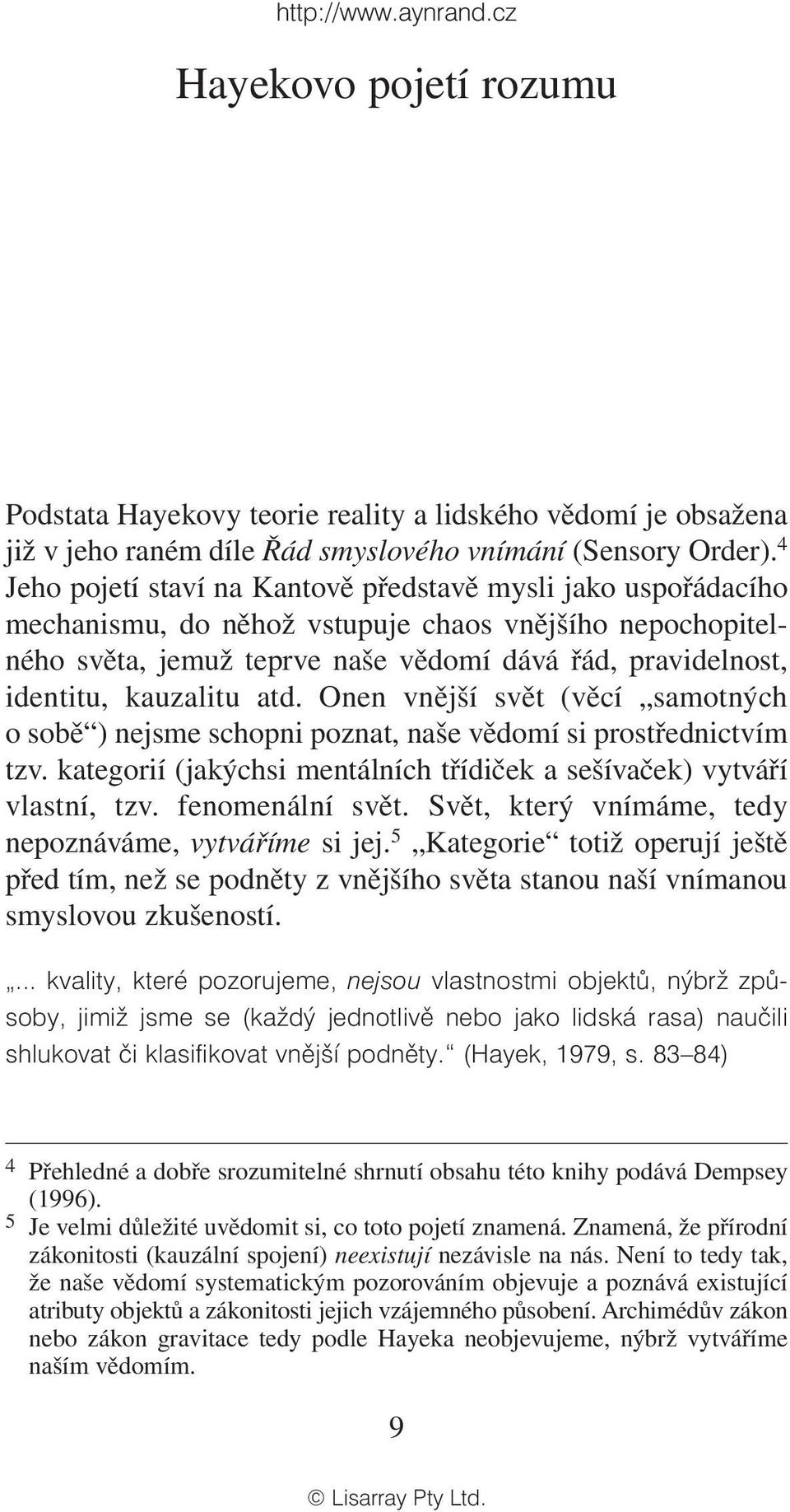 kauzalitu atd. Onen vnější svět (věcí samotných o sobě ) nejsme schopni poznat, naše vědomí si prostřednictvím tzv. kategorií (jakýchsi mentálních třídiček a sešívaček) vytváří vlastní, tzv.