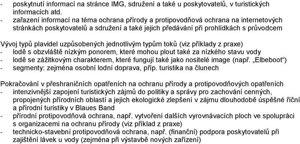 uzpůsobených jednotlivým typům toků (viz příklady z praxe) - lodě s obzvláště nízkým ponorem, které mohou plout také za nízkého stavu vody - lodě se zážitkovým charakterem, které fungují také jako