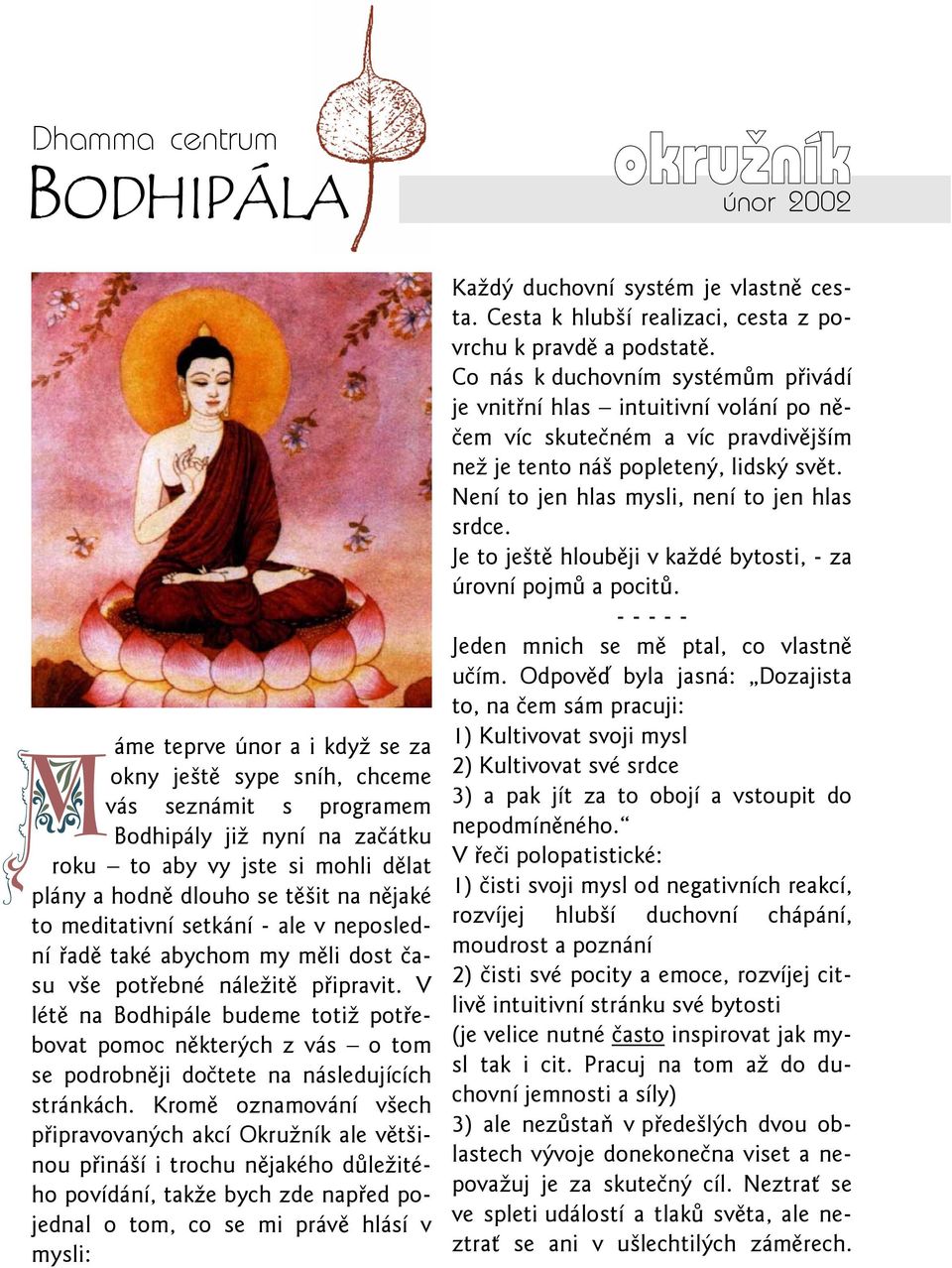 V létě na Bodhipále budeme totiž potřebovat pomoc některých z vás o tom se podrobněji dočtete na následujících stránkách.