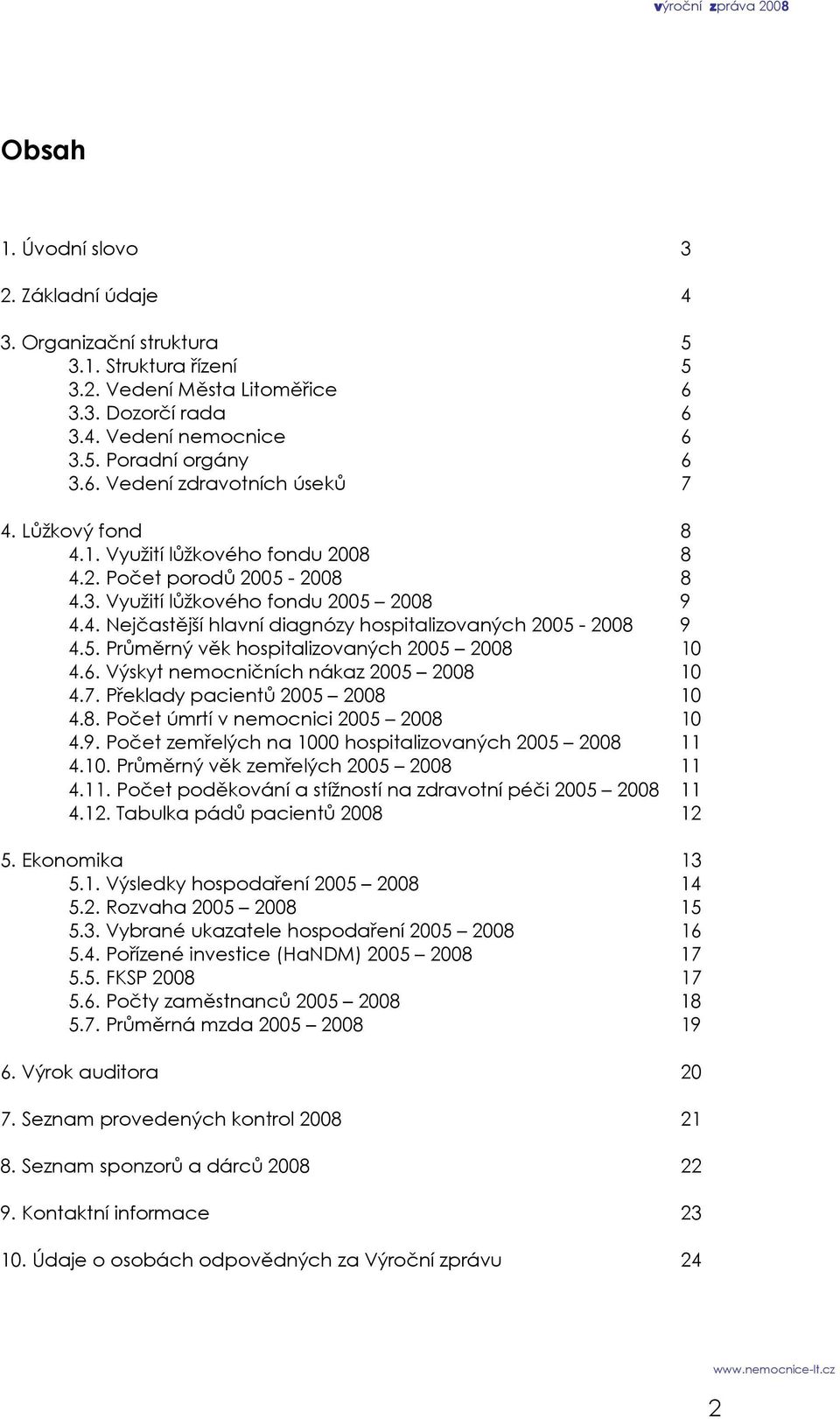 6. Výskyt nemocničních nákaz 2005 2008 10 4.7. Překlady pacientů 2005 2008 10 4.8. Počet úmrtí v nemocnici 2005 2008 10 4.9. Počet zemřelých na 1000 hospitalizovaných 2005 2008 11 4.10. Průměrný věk zemřelých 2005 2008 11 4.