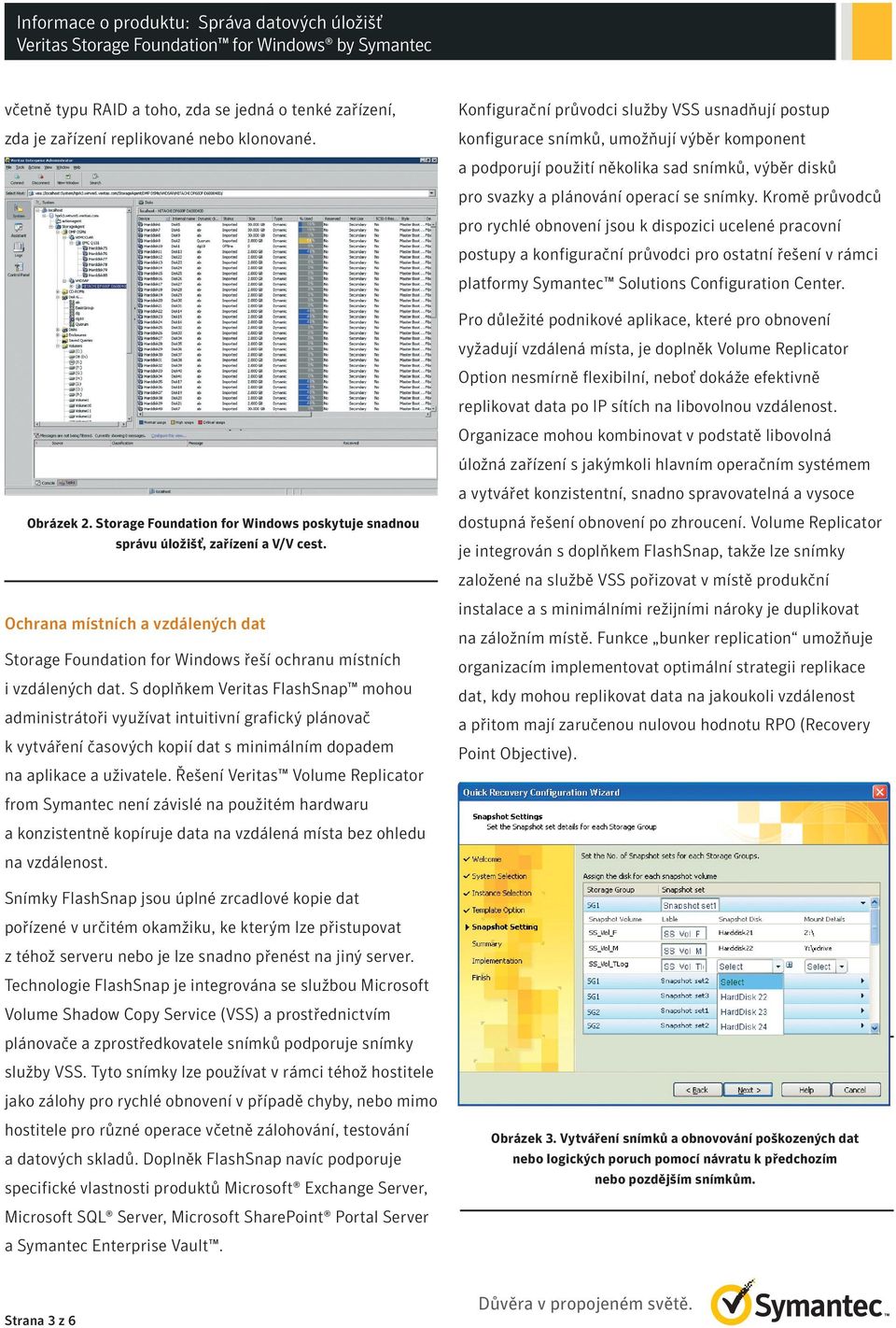 Kromě průvodců pro rychlé obnovení jsou k dispozici ucelené pracovní postupy a konfigurační průvodci pro ostatní řešení v rámci platformy Symantec Solutions Configuration Center.