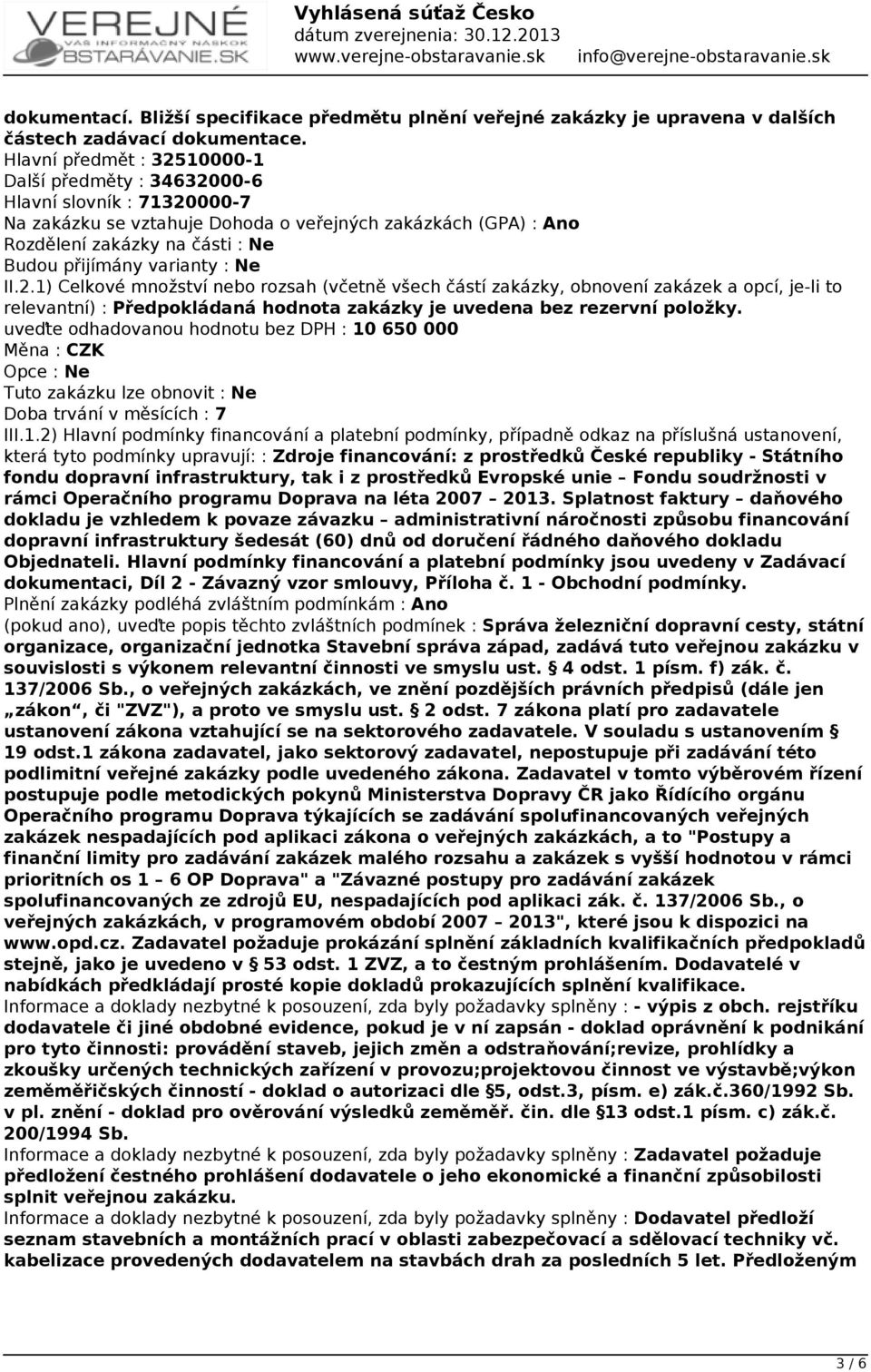 varianty : Ne II.2.1) Celkové množství nebo rozsah (včetně všech částí zakázky, obnovení zakázek a opcí, je-li to relevantní) : Předpokládaná hodnota zakázky je uvedena bez rezervní položky.