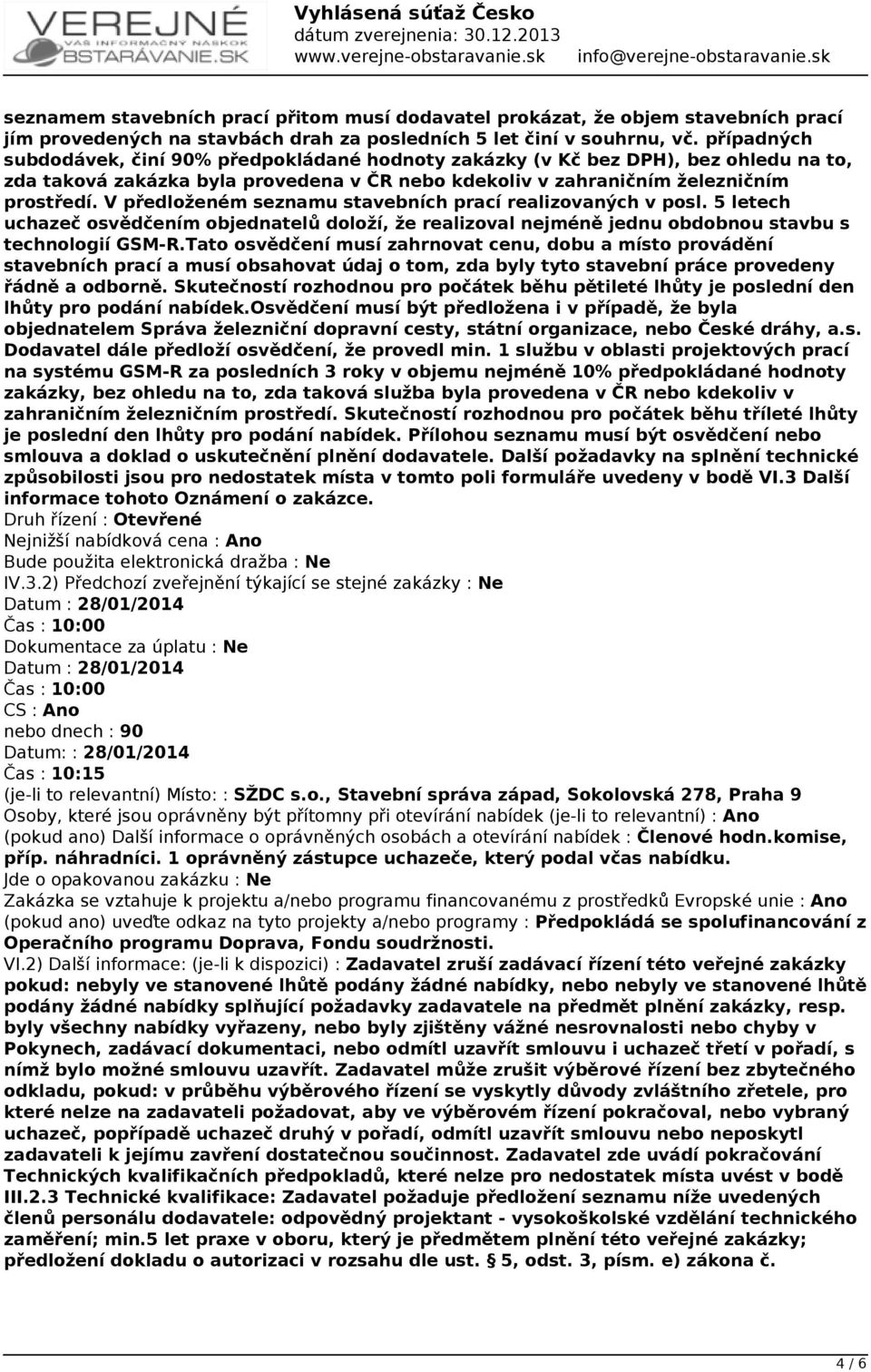 V předloženém seznamu stavebních prací realizovaných v posl. 5 letech uchazeč osvědčením objednatelů doloží, že realizoval nejméně jednu obdobnou stavbu s technologií GSM-R.