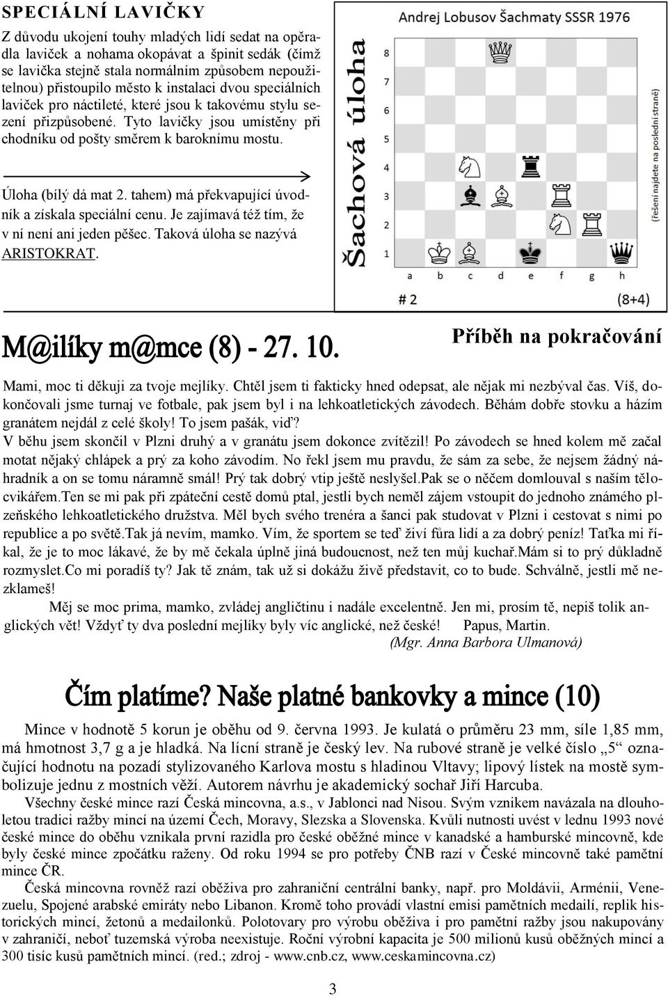 tahem) má překvapující úvodník a získala speciální cenu. Je zajímavá též tím, že v ní není ani jeden pěšec. Taková úloha se nazývá ARISTOKRAT.