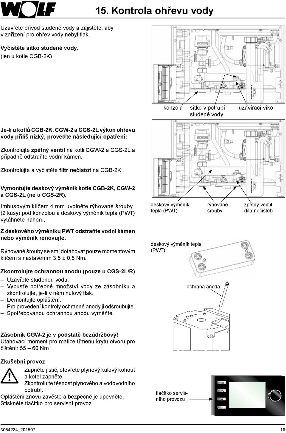 na kotli CGW-2 a CGS-2L a případně odstraňte vodní kámen. Zkontrolujte a vyčistěte filtr nečistot na CGB-2K. Vymontujte deskový výměník kotle CGB-2K, CGW-2 a CGS-2L (ne u CGS-2R).