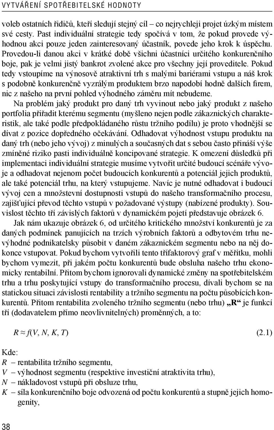 Provedou-li danou akci v krátké době všichni účastníci určitého konkurenčního boje, pak je velmi jistý bankrot zvolené akce pro všechny její proveditele.