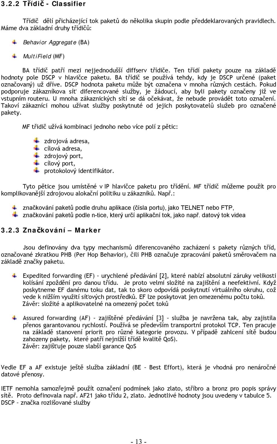 BA třídič se používá tehdy, kdy je DSCP určené (paket označovaný) už dříve. DSCP hodnota paketu může být označena v mnoha různých cestách.