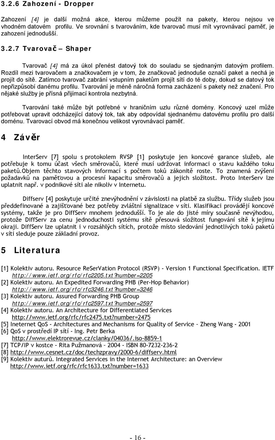 Rozdíl mezi tvarovačem a značkovačem je v tom, že značkovač jednoduše označí paket a nechá je projít do sítě.