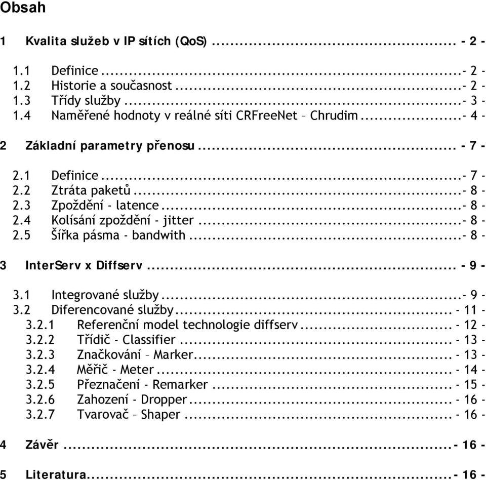 ..- 8-3 InterServ x Diffserv... - 9-3.1 Integrované služby...- 9-3.2 Diferencované služby...- 11-3.2.1 Referenční model technologie diffserv...- 12-3.2.2 Třídič - Classifier...- 13-3.