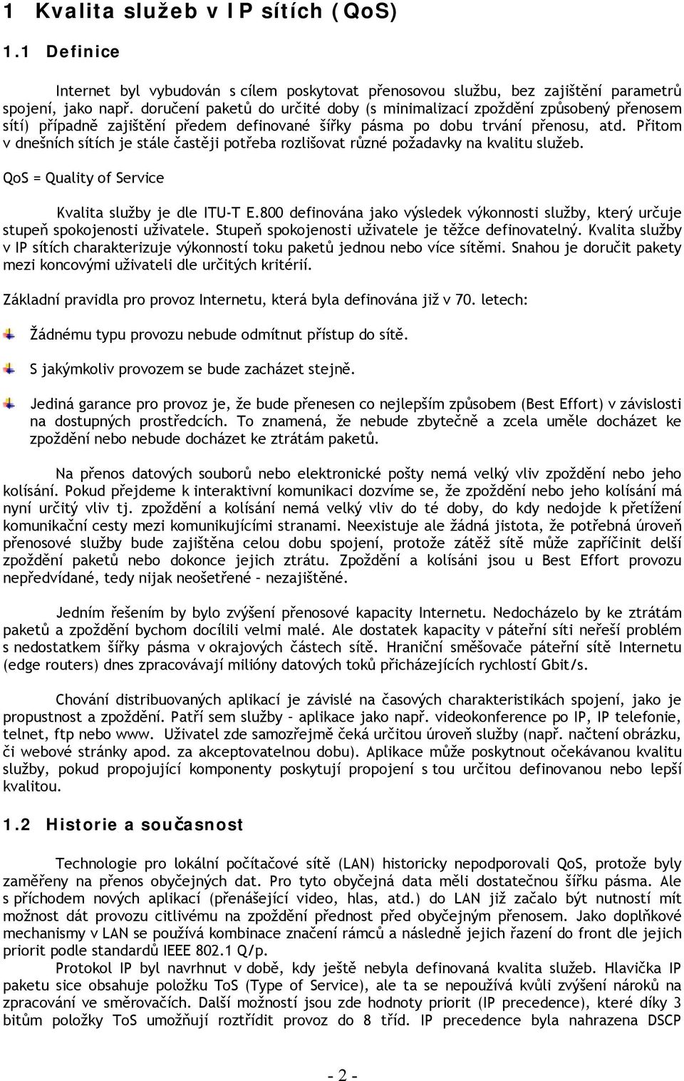 Přitom v dnešních sítích je stále častěji potřeba rozlišovat různé požadavky na kvalitu služeb. QoS = Quality of Service Kvalita služby je dle ITU-T E.