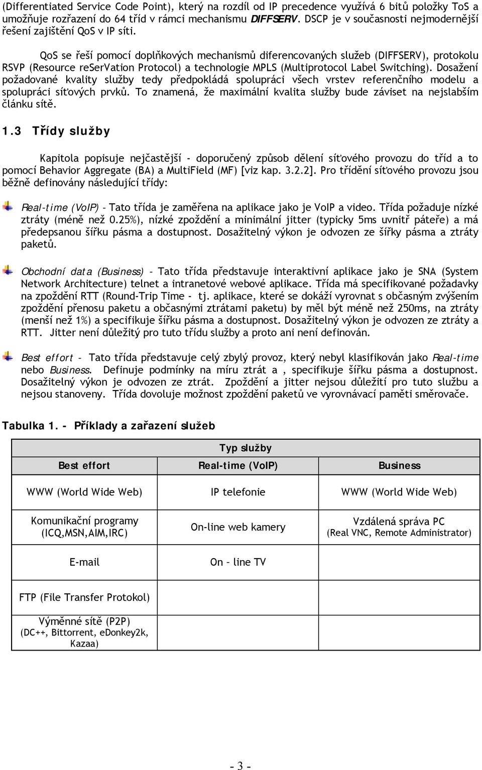 QoS se řeší pomocí doplňkových mechanismů diferencovaných služeb (DIFFSERV), protokolu RSVP (Resource reservation Protocol) a technologie MPLS (Multiprotocol Label Switching).