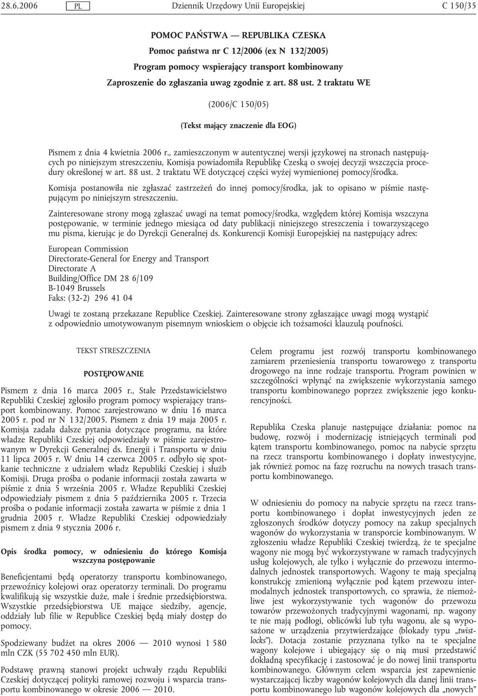 , zamieszczonym w autentycznej wersji językowej na stronach następujących po niniejszym streszczeniu, Komisja powiadomiła Republikę Czeską o swojej decyzji wszczęcia procedury określonej w art.