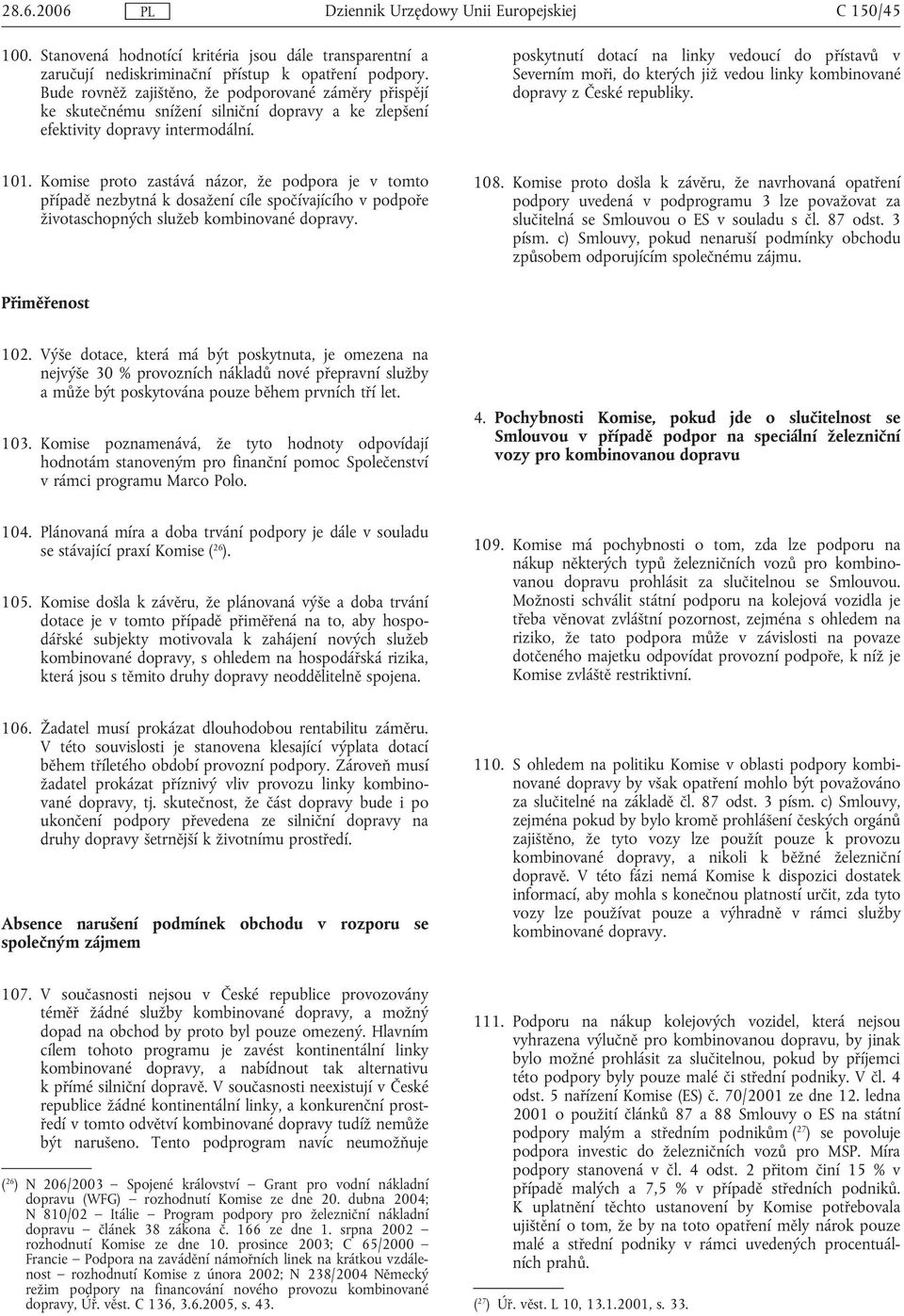 poskytnutí dotací na linky vedoucí do přístavů v Severním moři, do kterých již vedou linky kombinované dopravy z České republiky. 101.