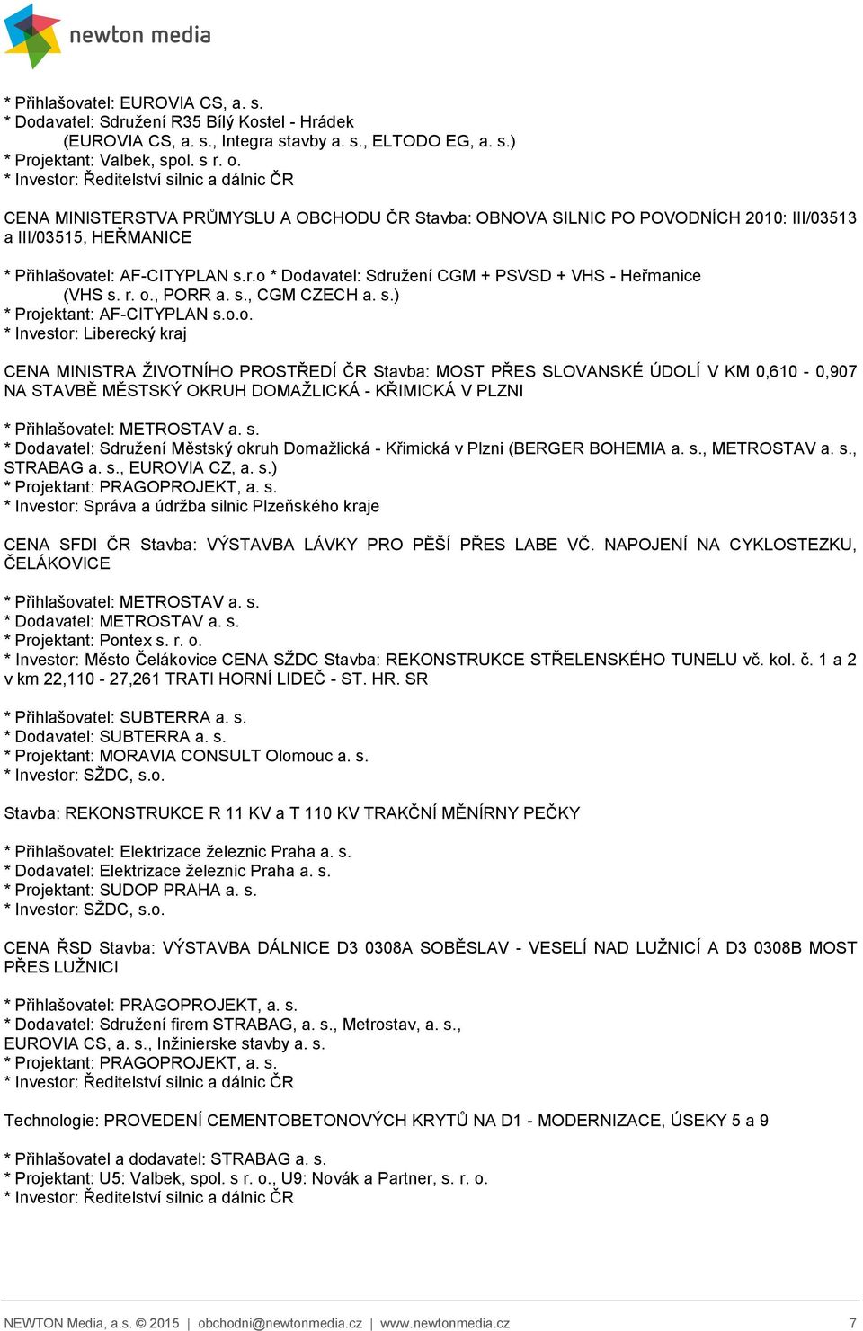 o * Dodavatel: Sdružení CGM + PSVSD + VHS - Heřmanice (VHS s. r. o., PORR a. s., CGM CZECH a. s.) * Projektant: AF-CITYPLAN s.o.o. * Investor: Liberecký kraj CENA MINISTRA ŽIVOTNÍHO PROSTŘEDÍ ČR