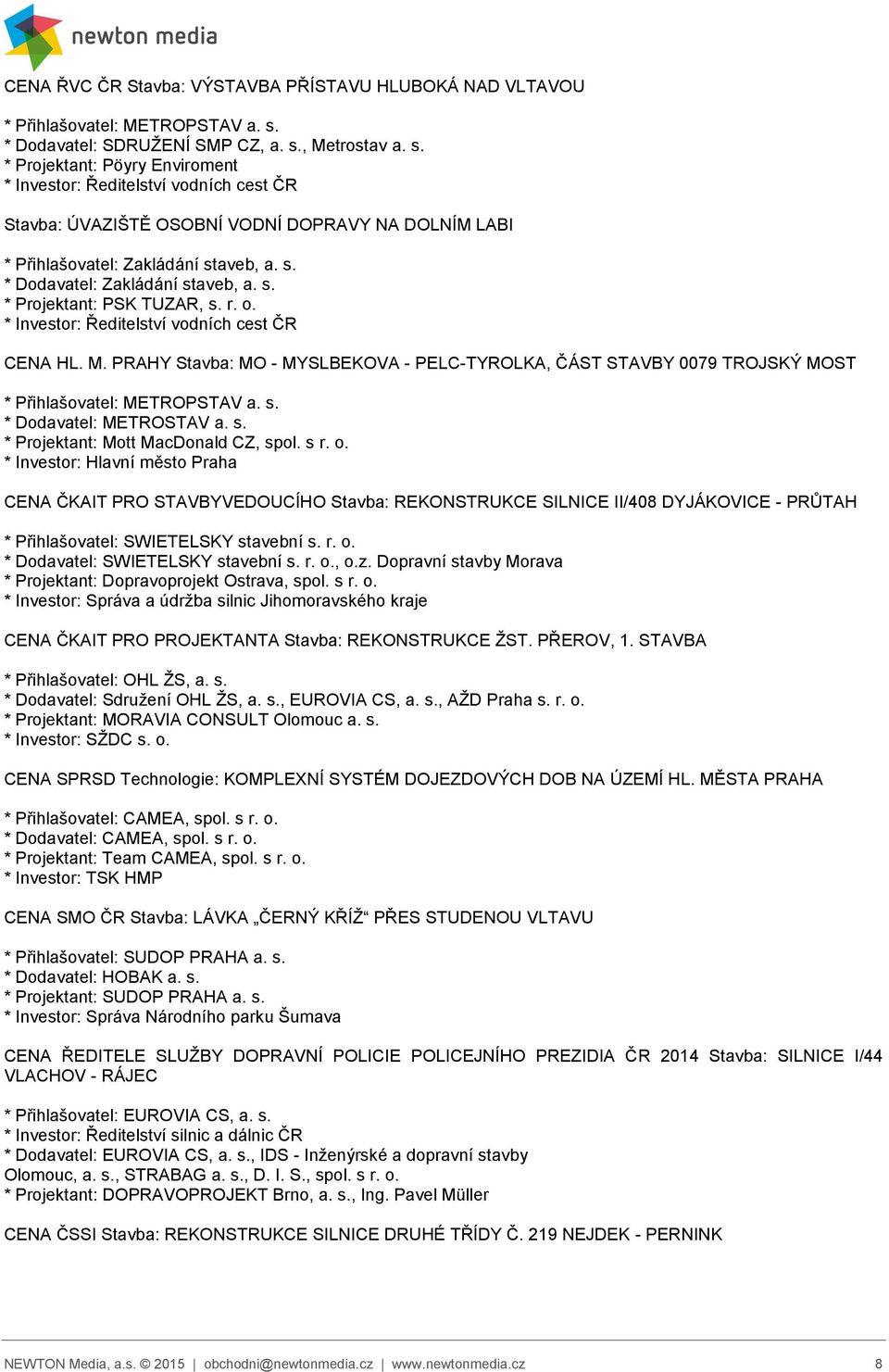 s. * Dodavatel: Zakládání staveb, a. s. * Projektant: PSK TUZAR, s. r. o. * Investor: Ředitelství vodních cest ČR CENA HL. M.