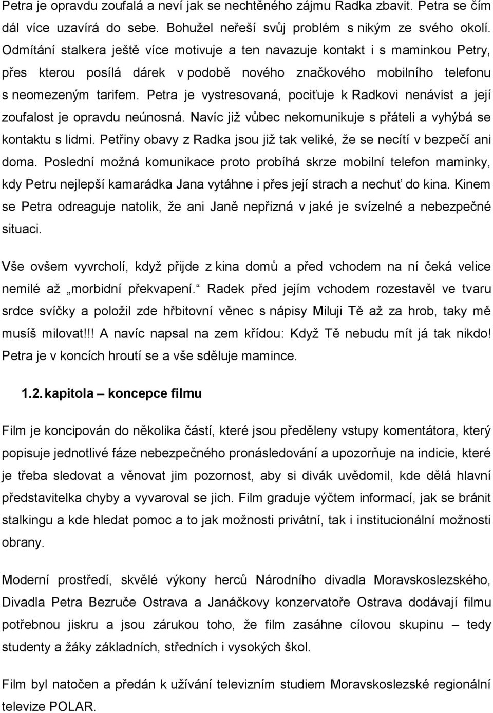 Petra je vystresovaná, pociťuje k Radkovi nenávist a její zoufalost je opravdu neúnosná. Navíc již vůbec nekomunikuje s přáteli a vyhýbá se kontaktu s lidmi.