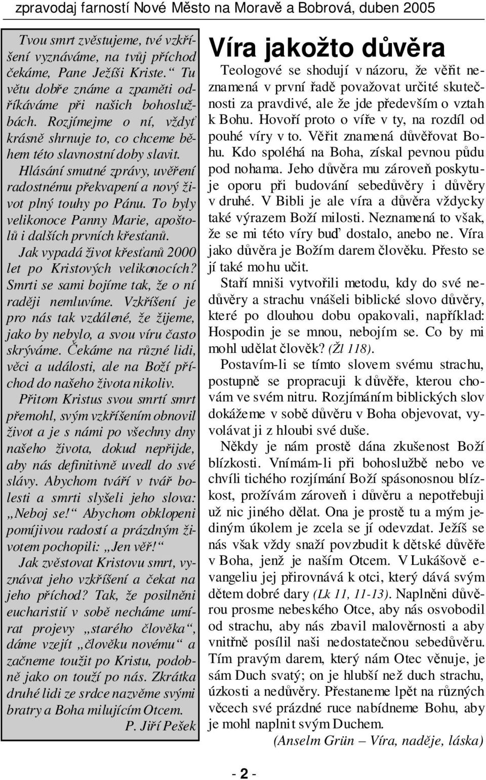 To byly velikonoce Panny Marie, apoštolů i dalších prvních křesťanů. Jak vypadá život křesťanů 2000 let po Kristových velikonocích? Smrti se sami bojíme tak, že o ní raději nemluvíme.