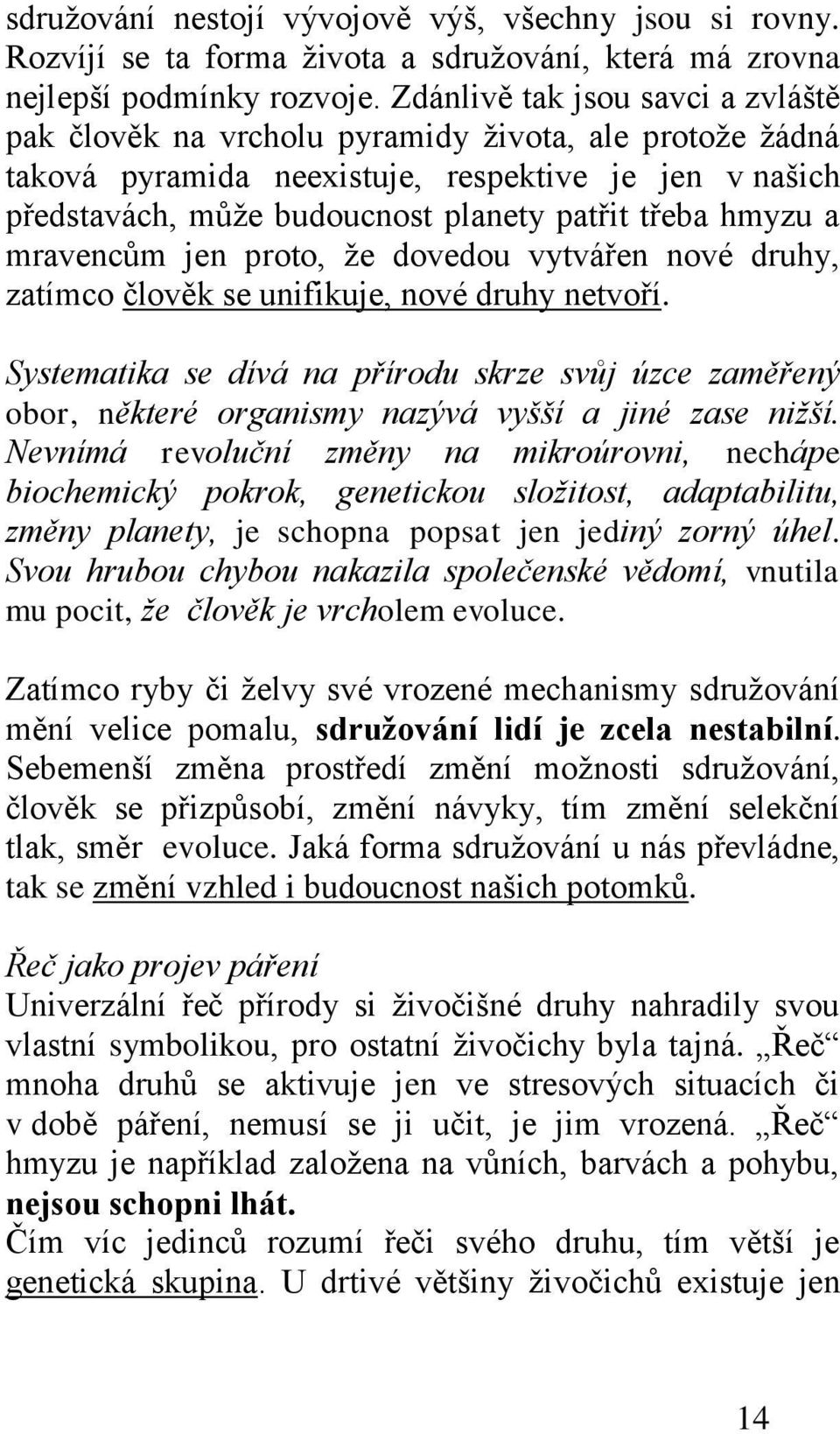 hmyzu a mravencům jen proto, ţe dovedou vytvářen nové druhy, zatímco člověk se unifikuje, nové druhy netvoří.