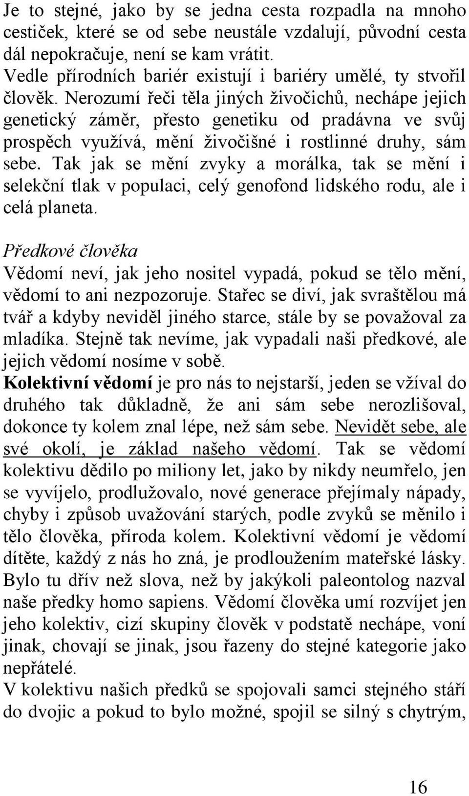 Nerozumí řeči těla jiných ţivočichů, nechápe jejich genetický záměr, přesto genetiku od pradávna ve svůj prospěch vyuţívá, mění ţivočišné i rostlinné druhy, sám sebe.