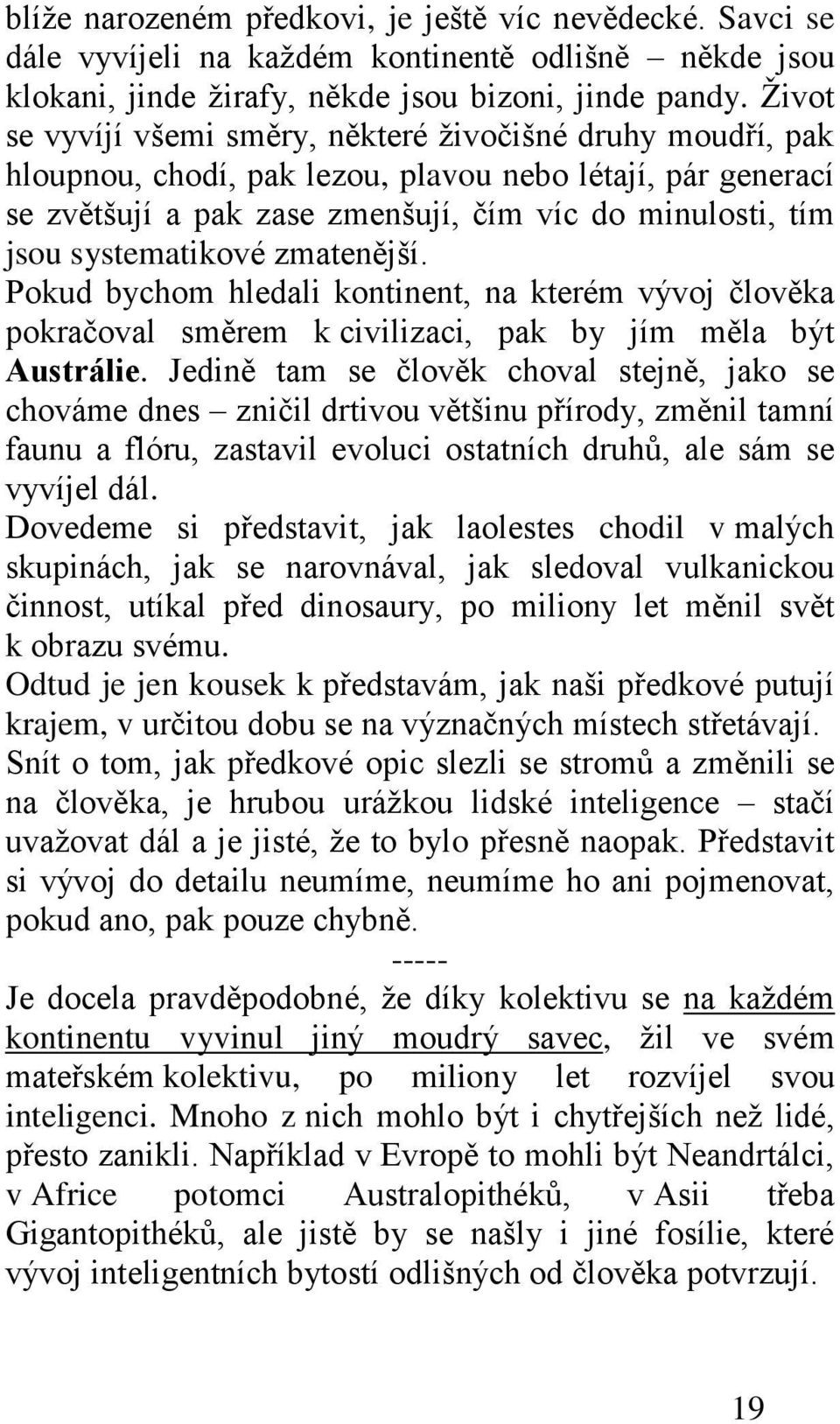 systematikové zmatenější. Pokud bychom hledali kontinent, na kterém vývoj člověka pokračoval směrem k civilizaci, pak by jím měla být Austrálie.