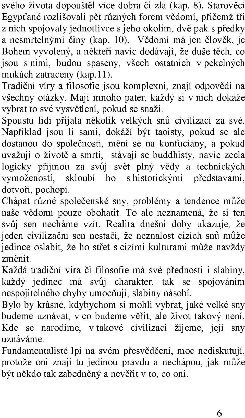 Vědomí má jen člověk, je Bohem vyvolený, a někteří navíc dodávají, ţe duše těch, co jsou s nimi, budou spaseny, všech ostatních v pekelných mukách zatraceny (kap.11).