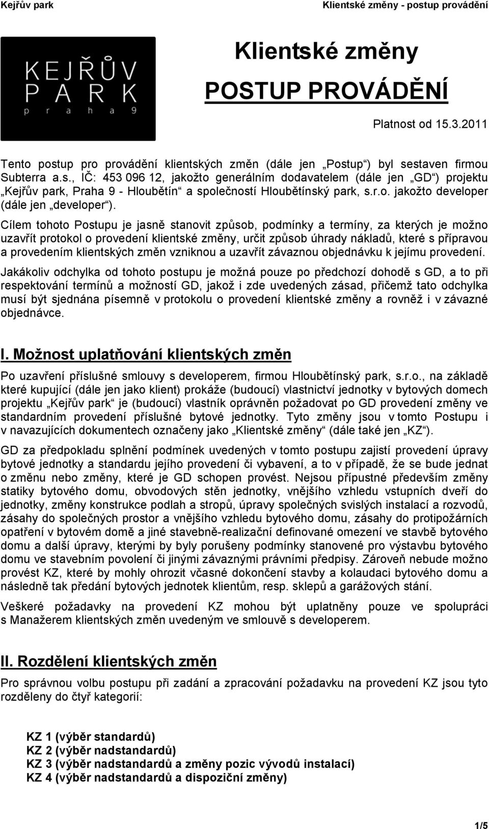 Cílem tohoto Postupu je jasně stanovit způsob, podmínky a termíny, za kterých je možno uzavřít protokol o provedení klientské změny, určit způsob úhrady nákladů, které s přípravou a provedením