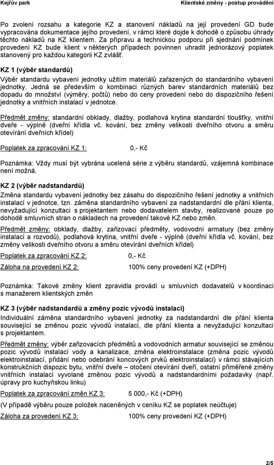 KZ 1 (výběr standardů) Výběr standardu vybavení jednotky užitím materiálů zařazených do standardního vybavení jednotky.