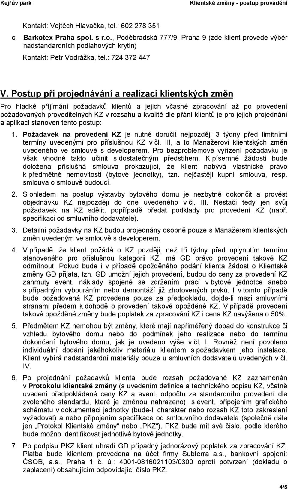 Postup při projednávání a realizaci klientských změn Pro hladké příjímání požadavků klientů a jejich včasné zpracování až po provedení požadovaných proveditelných KZ v rozsahu a kvalitě dle přání