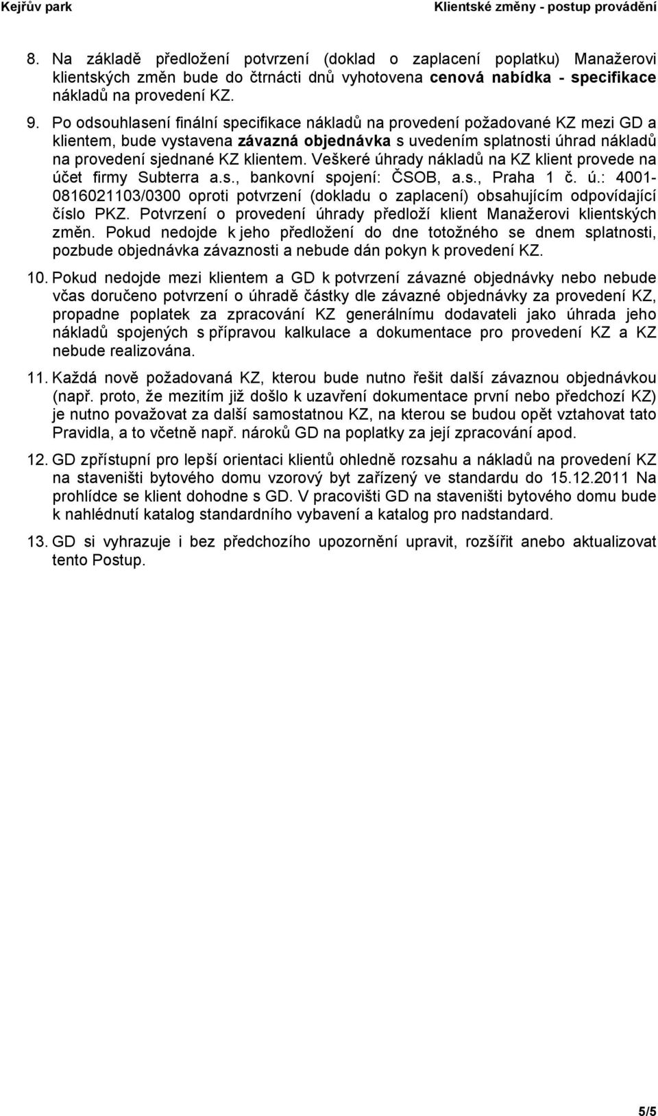 Veškeré úhrady nákladů na KZ klient provede na účet firmy Subterra a.s., bankovní spojení: ČSOB, a.s., Praha 1 č. ú.: 4001-0816021103/0300 oproti potvrzení (dokladu o zaplacení) obsahujícím odpovídající číslo PKZ.