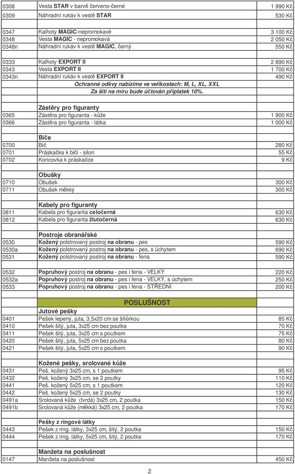 10%. Zástry pro figuranty 0365 Zástra pro figuranta - kže 1 900 K 0366 Zástra pro figuranta - látka 1 000 K Bie 0700 Bi 280 K 0701 Práskaka k bii - silon 55 K 0702 Koncovka k práskace 9 K Obušky 0710