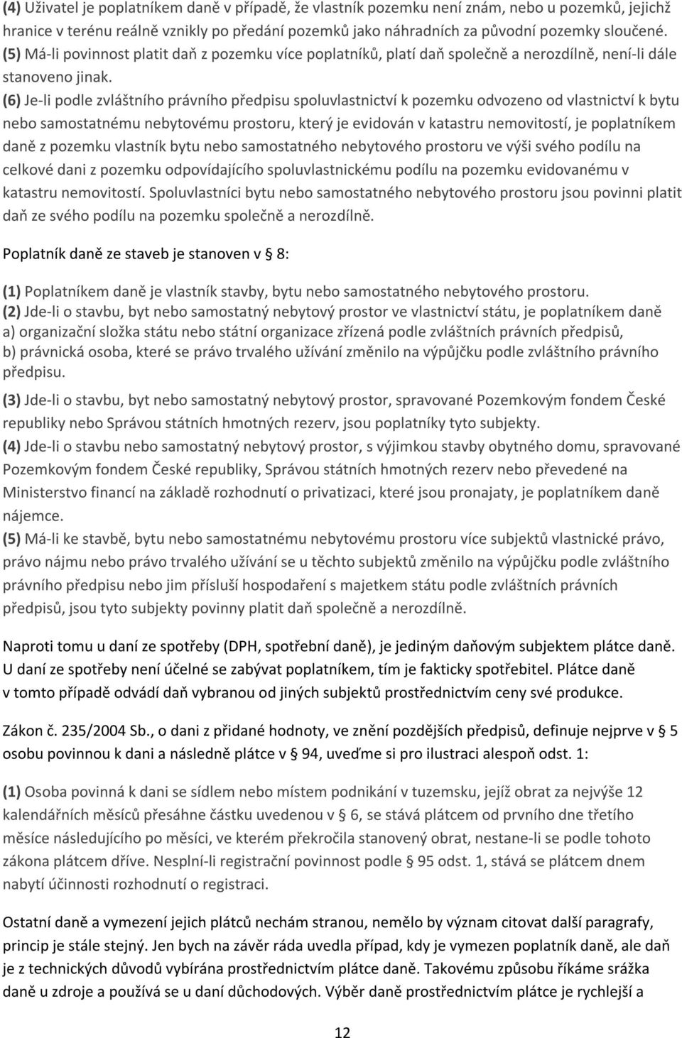 (6) Je-li podle zvláštního právního předpisu spoluvlastnictví k pozemku odvozeno od vlastnictví k bytu nebo samostatnému nebytovému prostoru, který je evidován v katastru nemovitostí, je poplatníkem