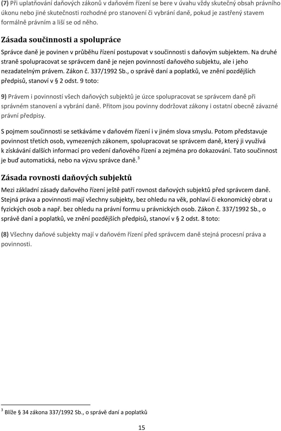 Na druhé straně spolupracovat se správcem daně je nejen povinností daňového subjektu, ale i jeho nezadatelným právem. Zákon č. 337/1992 Sb.