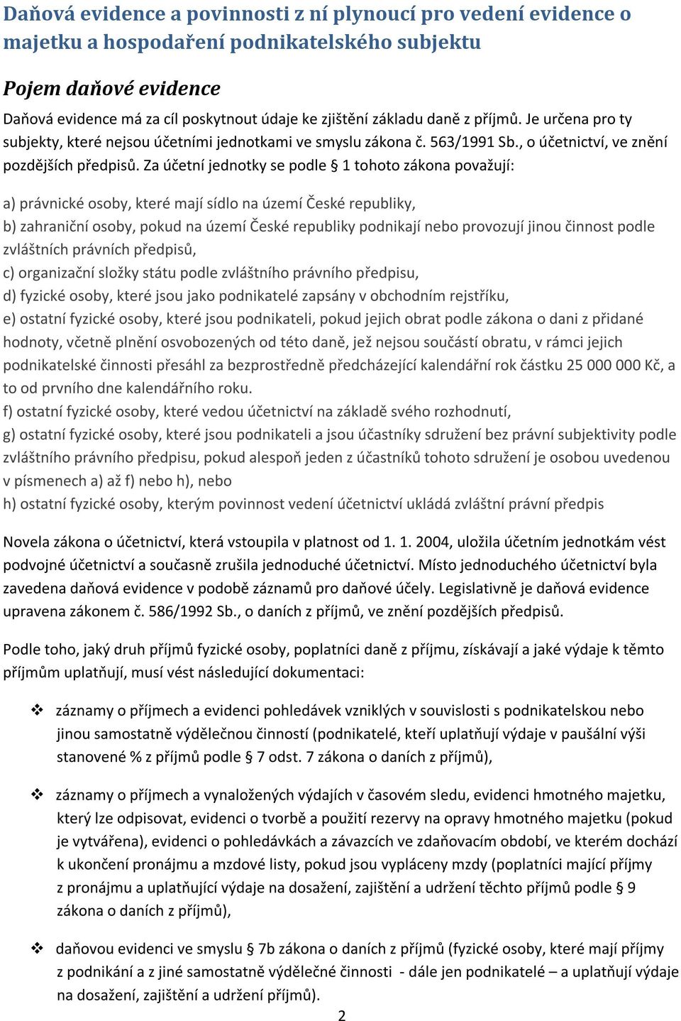 Za účetní jednotky se podle 1 tohoto zákona považují: a) právnické osoby, které mají sídlo na území České republiky, b) zahraniční osoby, pokud na území České republiky podnikají nebo provozují jinou