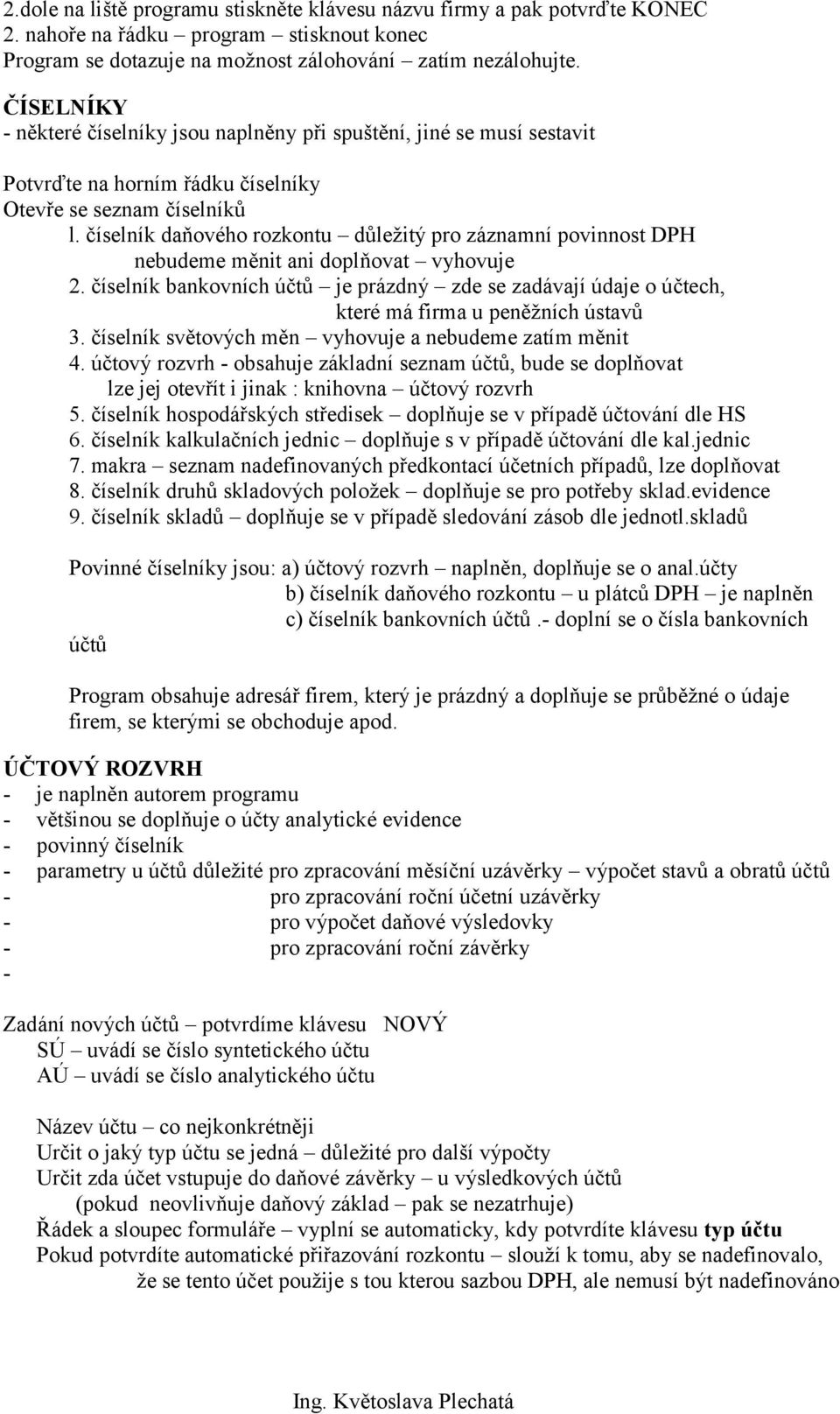 číselník daňového rozkontu důležitý pro záznamní povinnost DPH nebudeme měnit ani doplňovat vyhovuje 2.