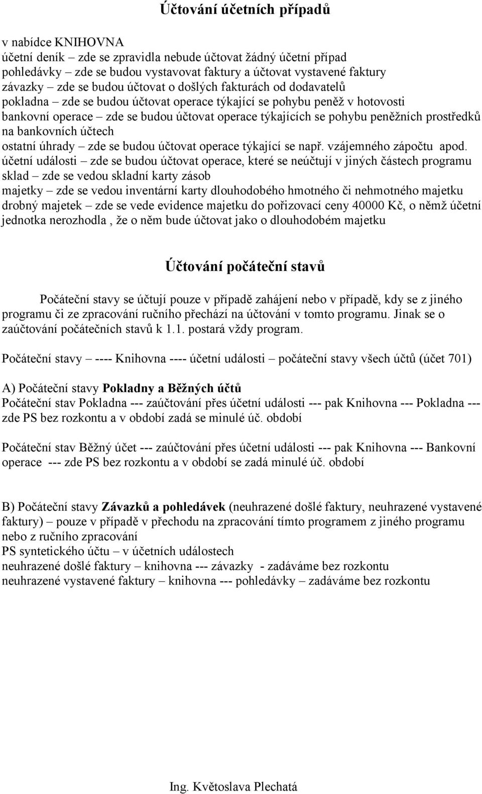 prostředků na bankovních účtech ostatní úhrady zde se budou účtovat operace týkající se např. vzájemného zápočtu apod.